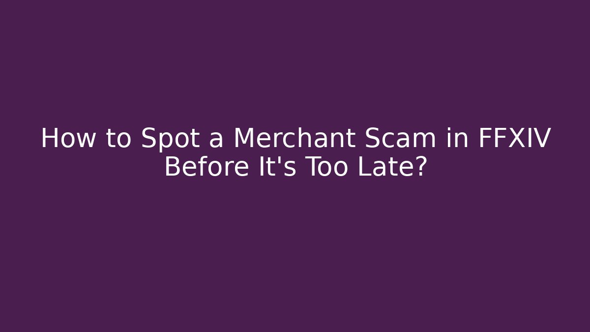 How to Spot a Merchant Scam in FFXIV Before It's Too Late?