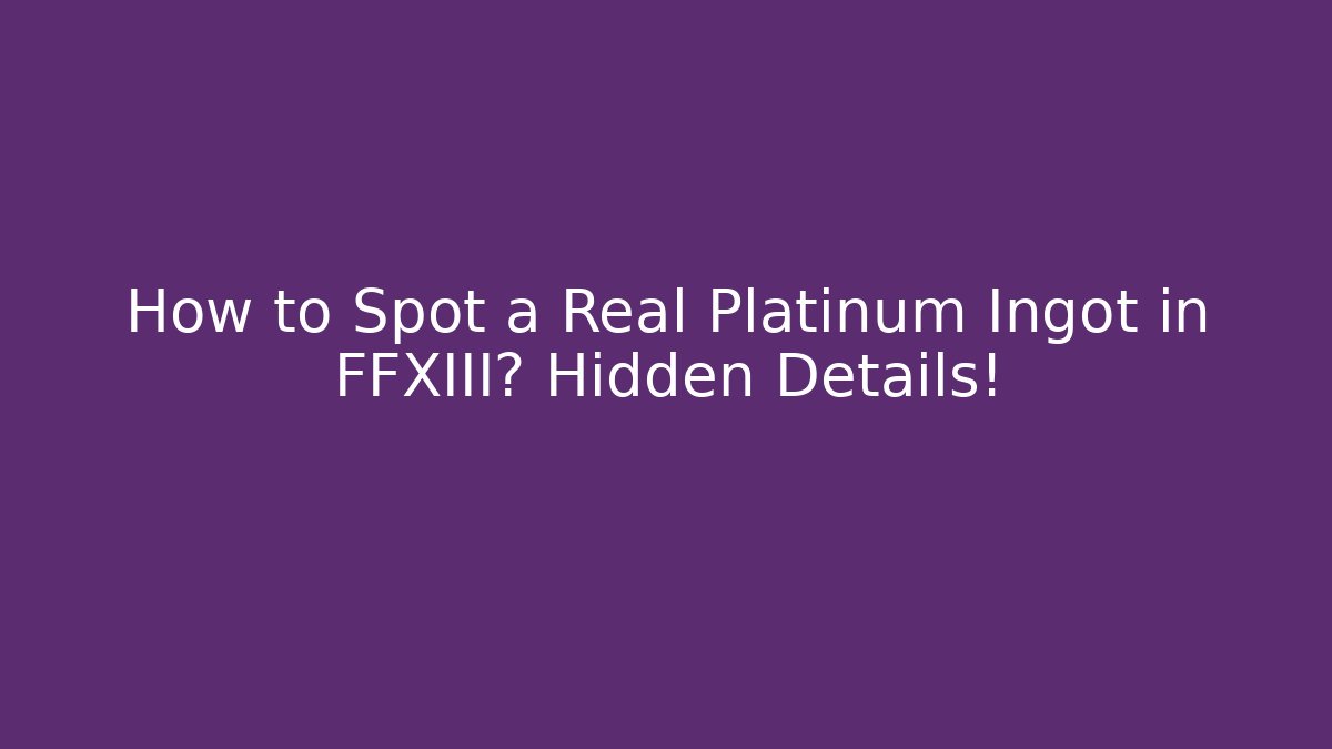 How to Spot a Real Platinum Ingot in FFXIII? Hidden Details!