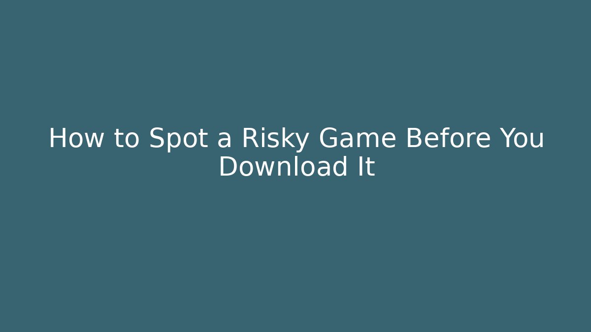 How to Spot a Risky Game Before You Download It