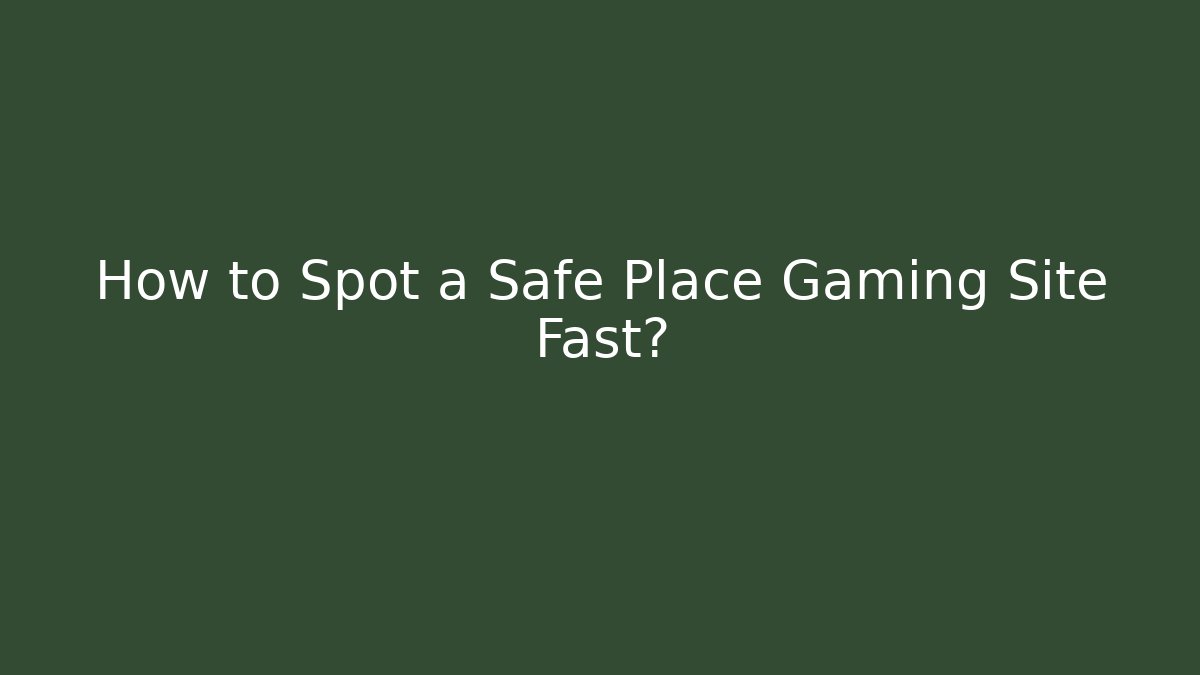 How to Spot a Safe Place Gaming Site Fast? - Critter Realm