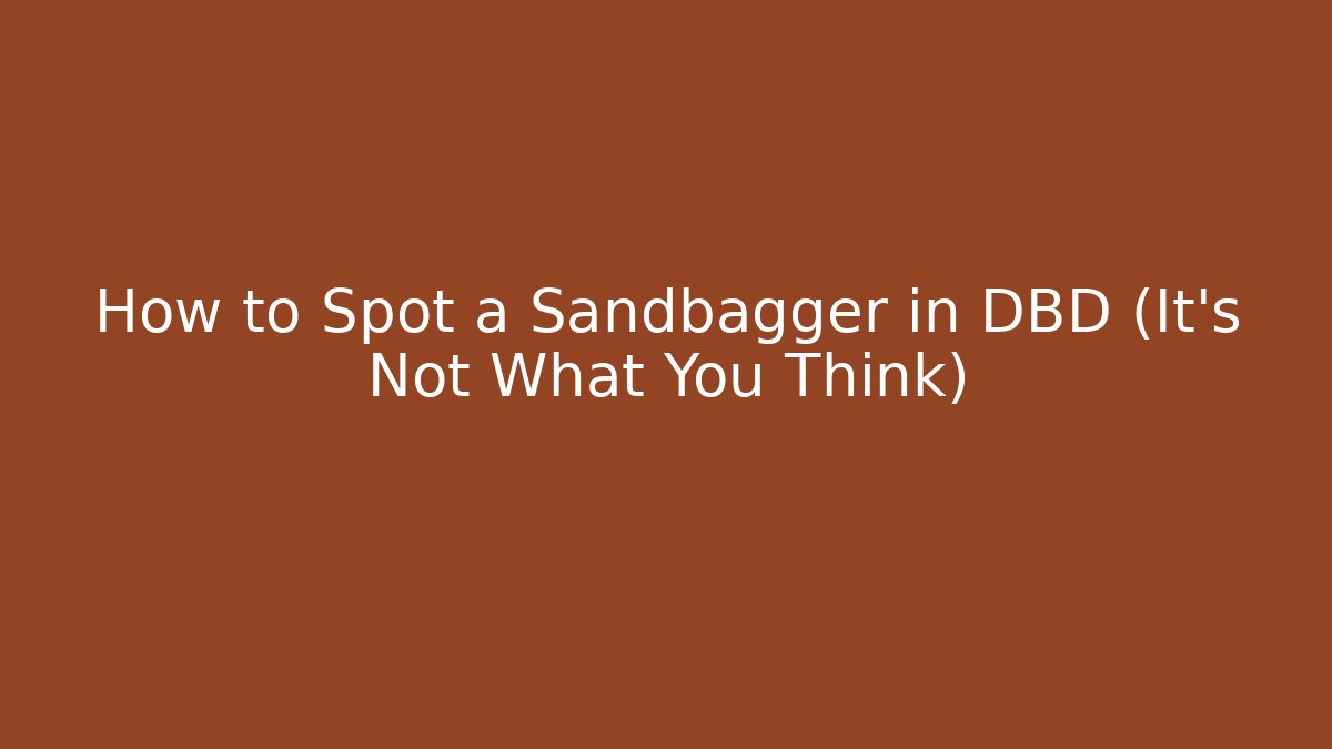 How to Spot a Sandbagger in DBD (It’s Not What You Think)