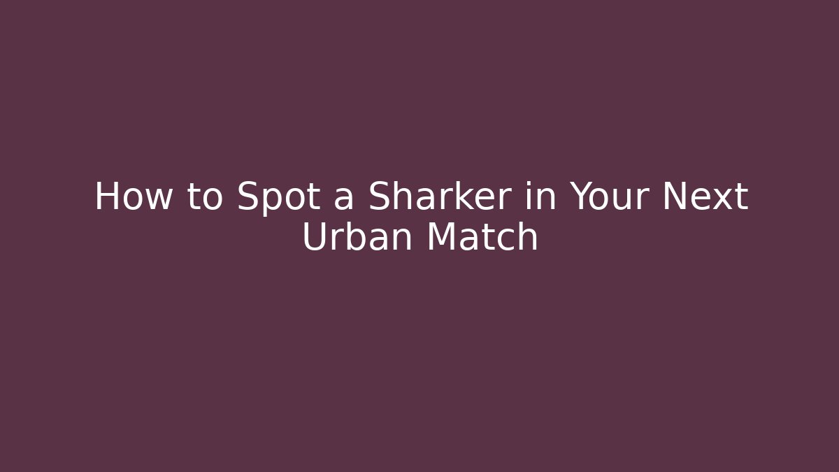 How to Spot a Sharker in Your Next Urban Match