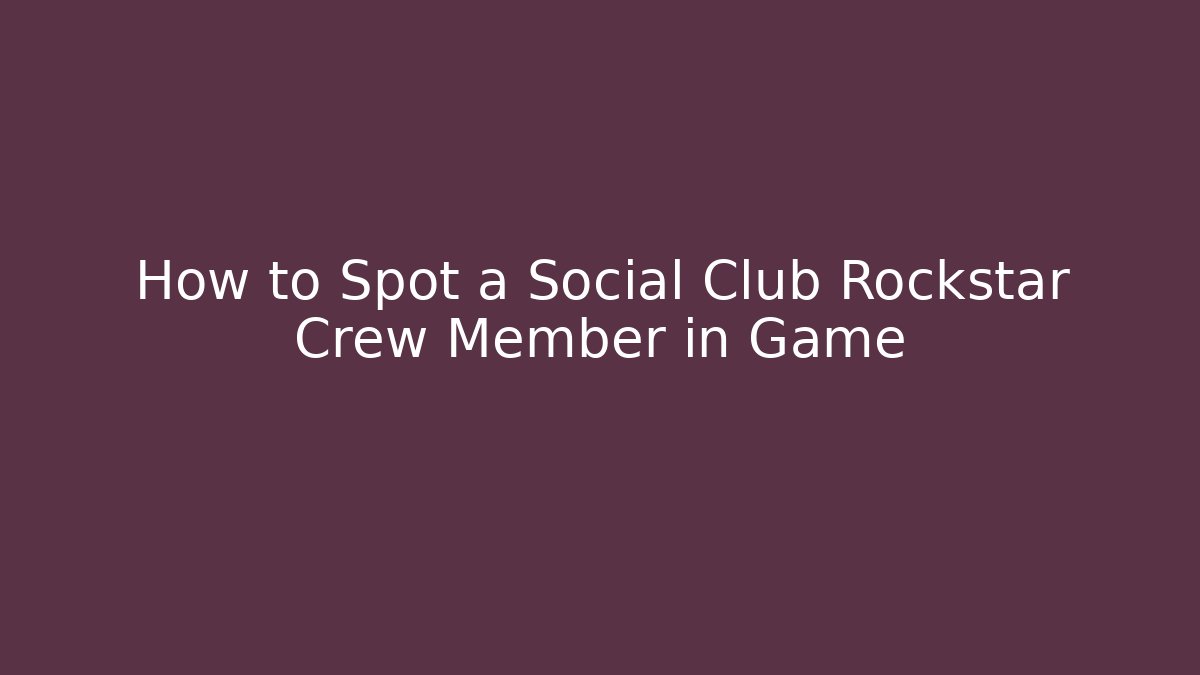 How to Spot a Social Club Rockstar Crew Member in Game