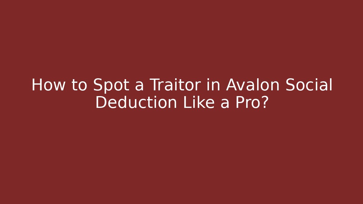 How to Spot a Traitor in Avalon Social Deduction Like a Pro?