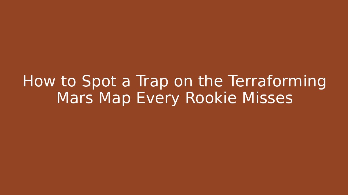 How to Spot a Trap on the Terraforming Mars Map Every Rookie Misses