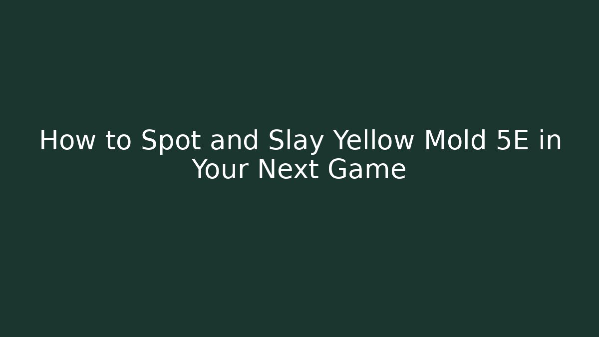 How to Spot and Slay Yellow Mold 5E in Your Next Game