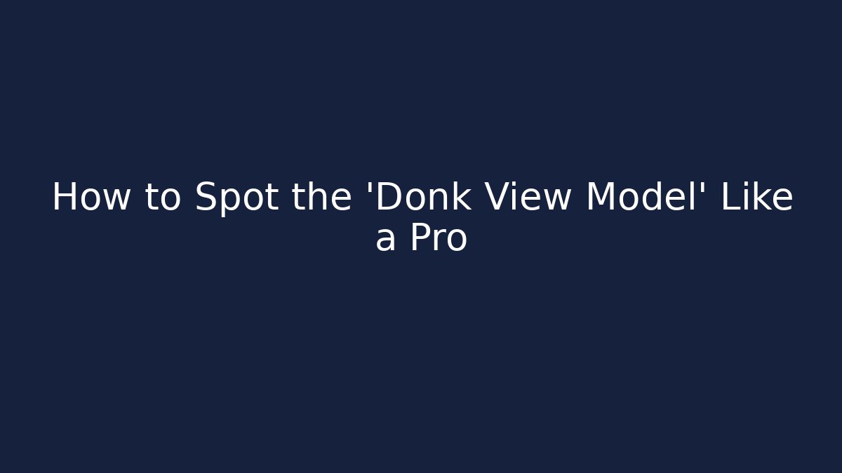 How to Spot the 'Donk View Model' Like a Pro
