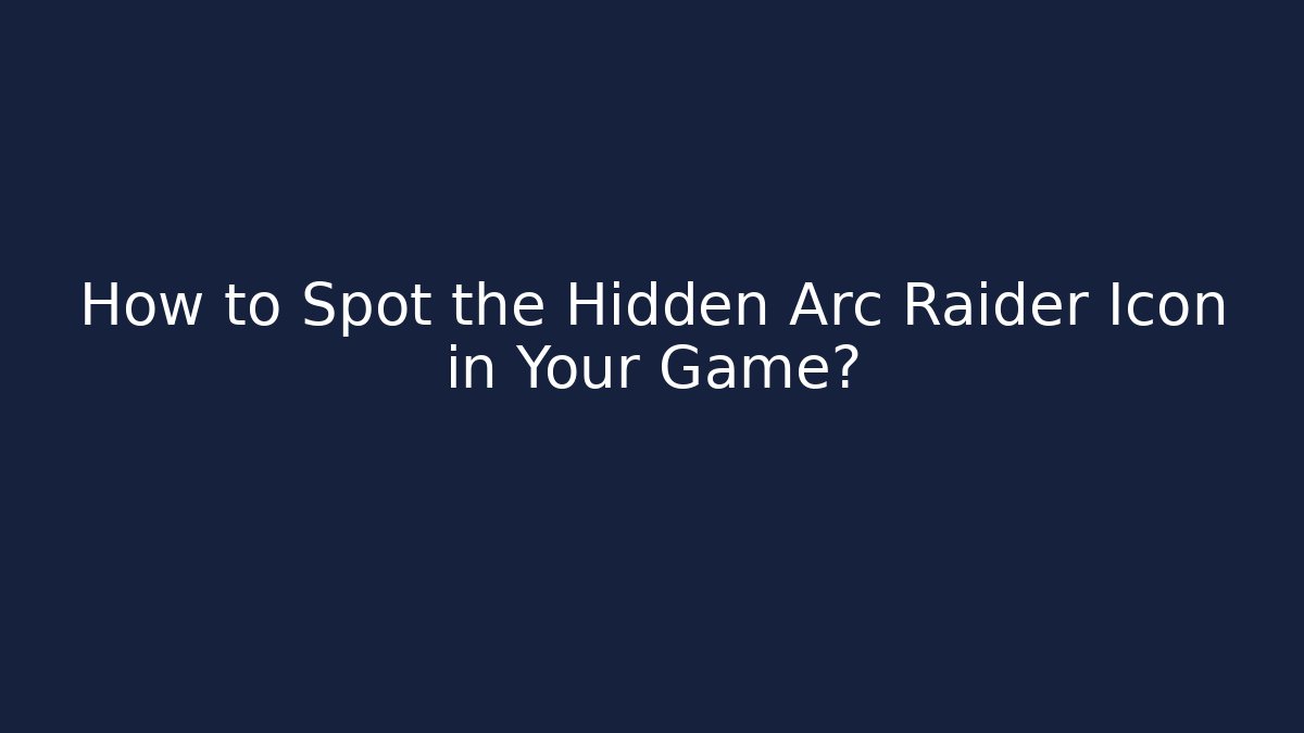 How to Spot the Hidden Arc Raider Icon in Your Game?