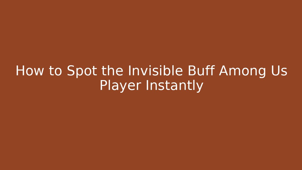 How to Spot the Invisible Buff Among Us Player Instantly