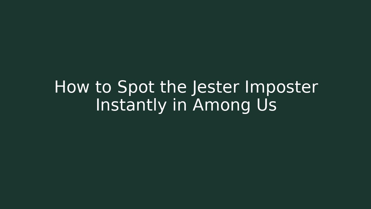 How to Spot the Jester Imposter Instantly in Among Us