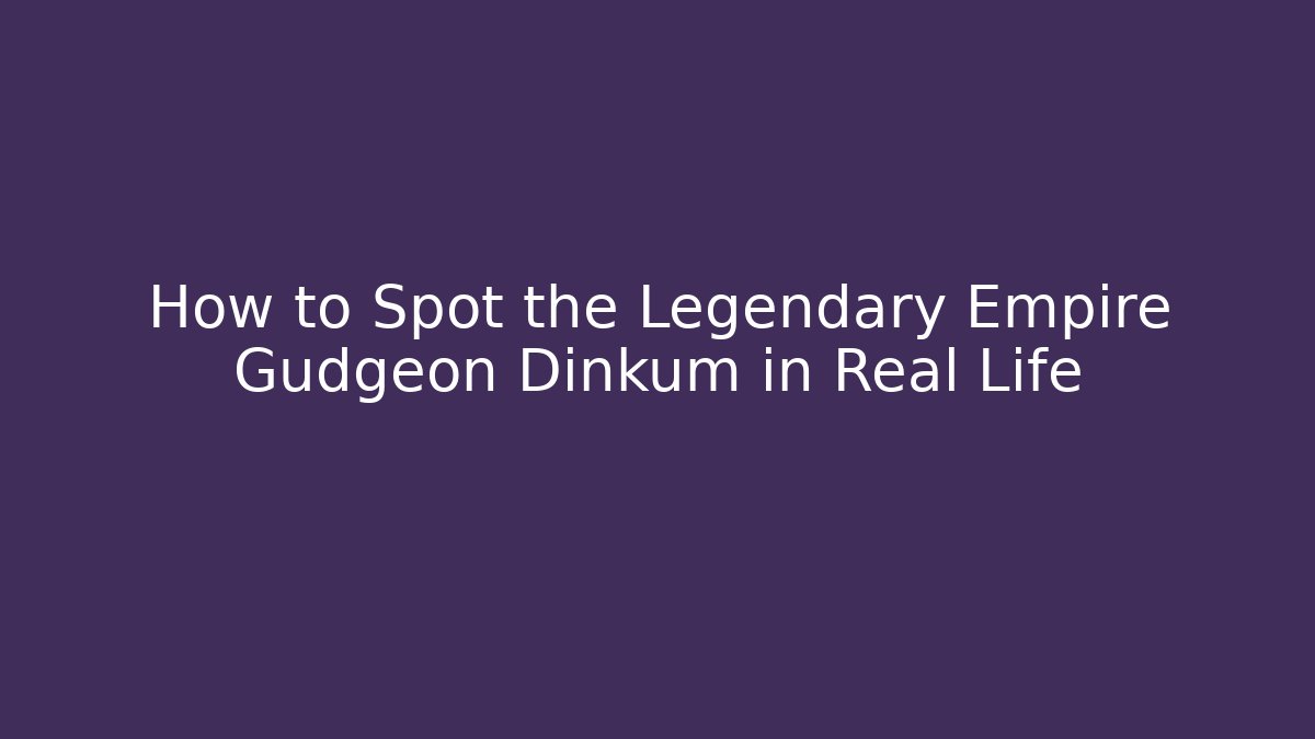How to Spot the Legendary Empire Gudgeon Dinkum in Real Life