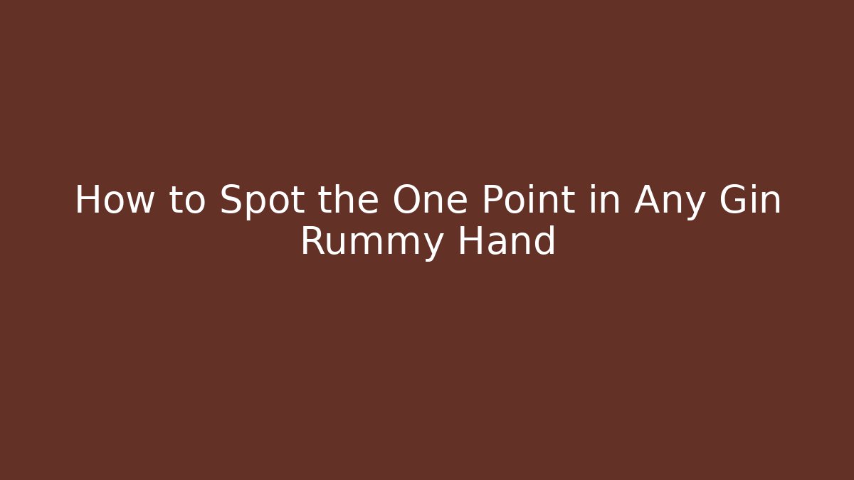 How to Spot the One Point in Any Gin Rummy Hand