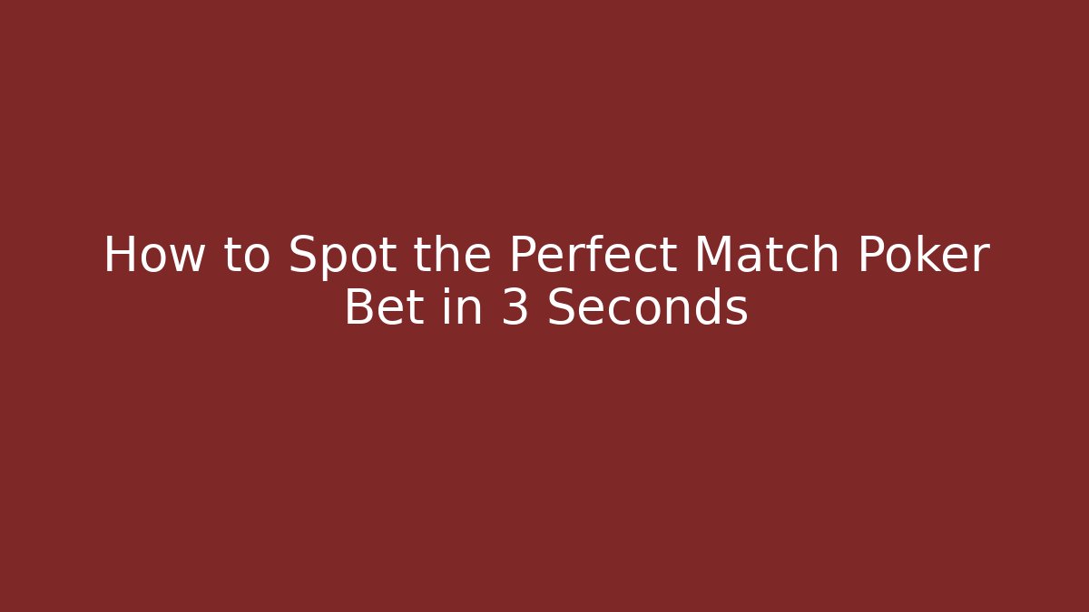 How to Spot the Perfect Match Poker Bet in 3 Seconds