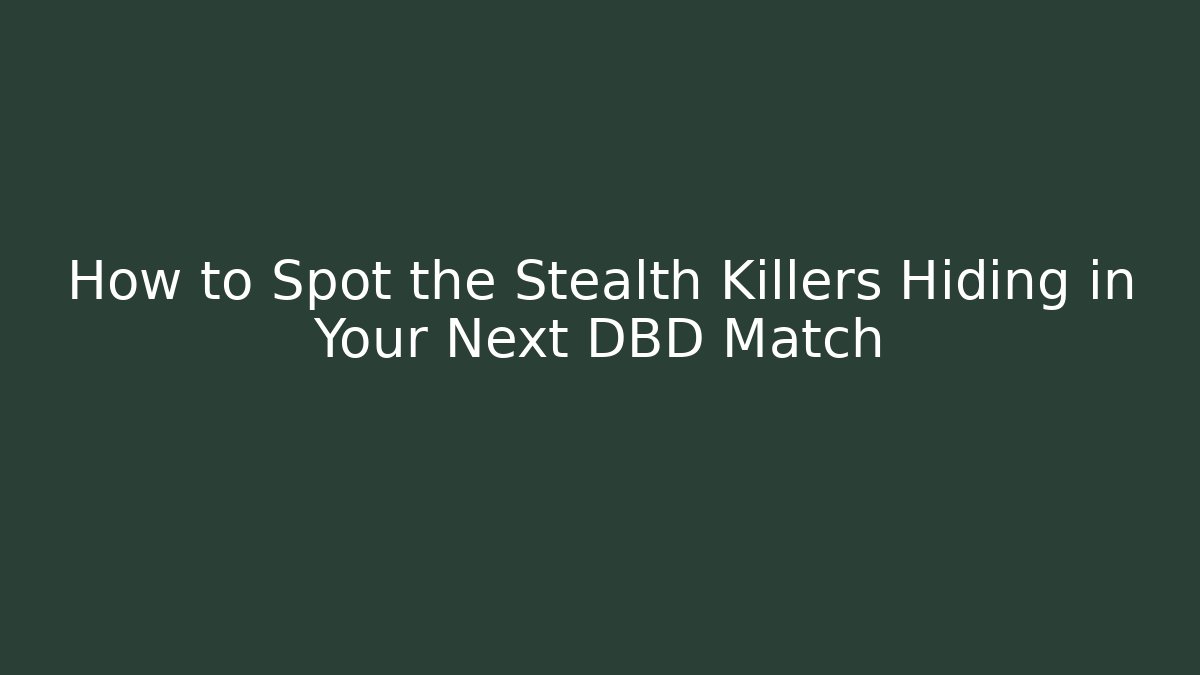 How to Spot the Stealth Killers Hiding in Your Next DBD Match
