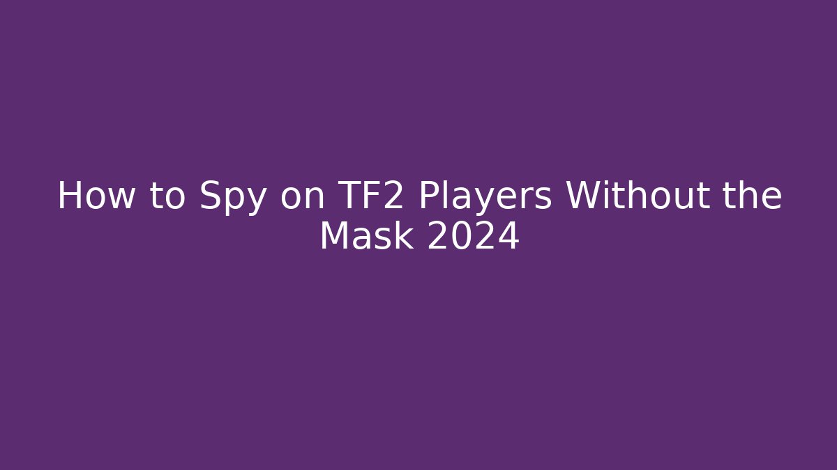 How to Spy on TF2 Players Without the Mask 2024 - Critter Realm
