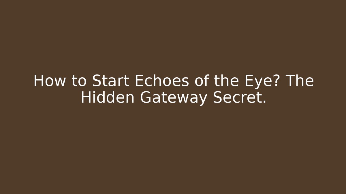 How to Start Echoes of the Eye? The Hidden Gateway Secret. - Critter Realm
