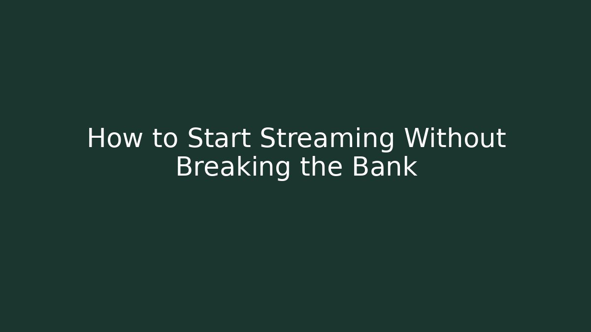 How to Start Streaming Without Breaking the Bank