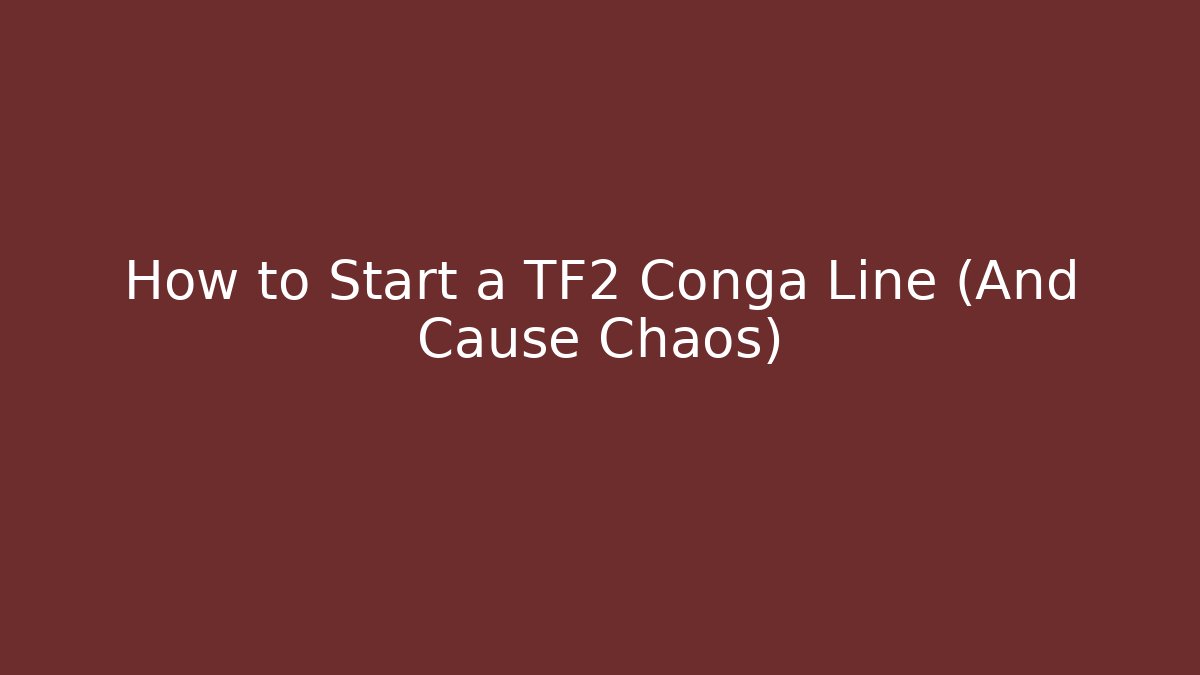 How to Start a TF2 Conga Line (And Cause Chaos)