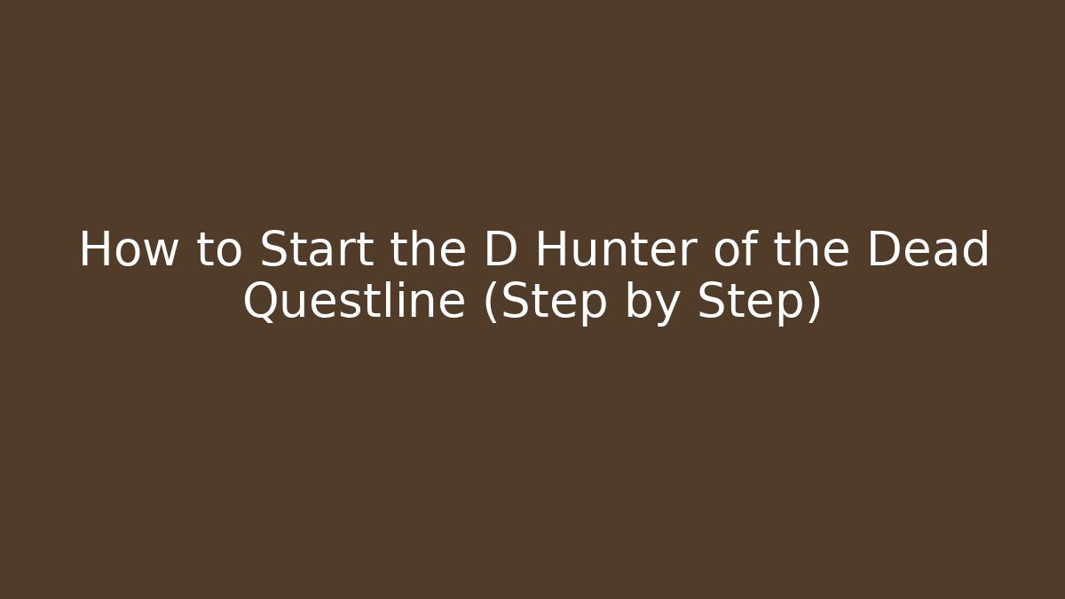 How to Start the D Hunter of the Dead Questline (Step by Step)