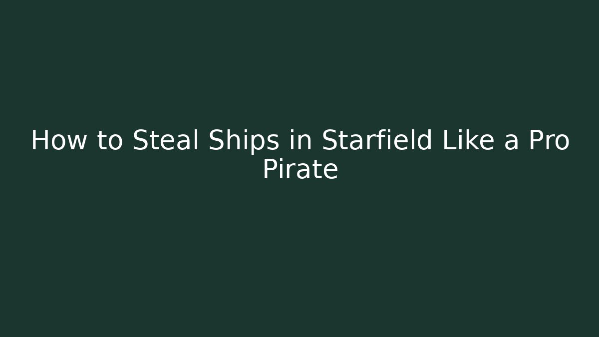 How to Steal Ships in Starfield Like a Pro Pirate