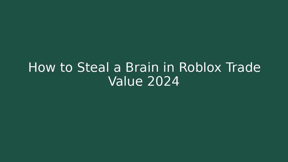 How to Steal a Brain in Roblox Trade Value 2024