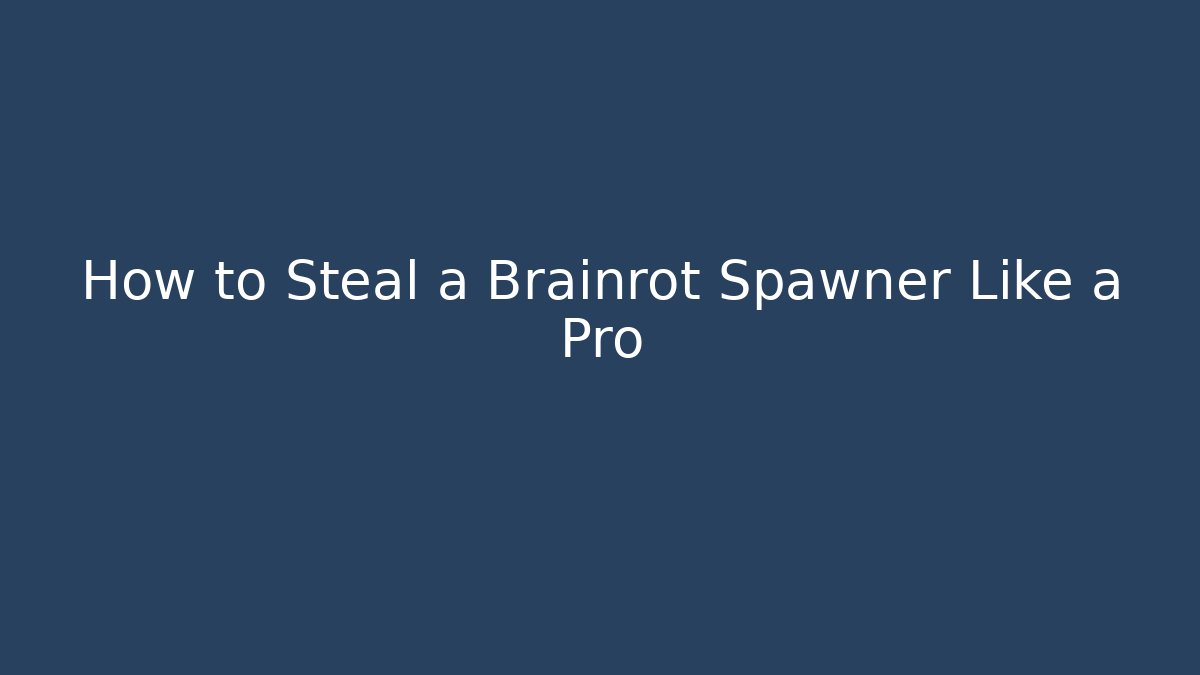 How to Steal a Brainrot Spawner Like a Pro