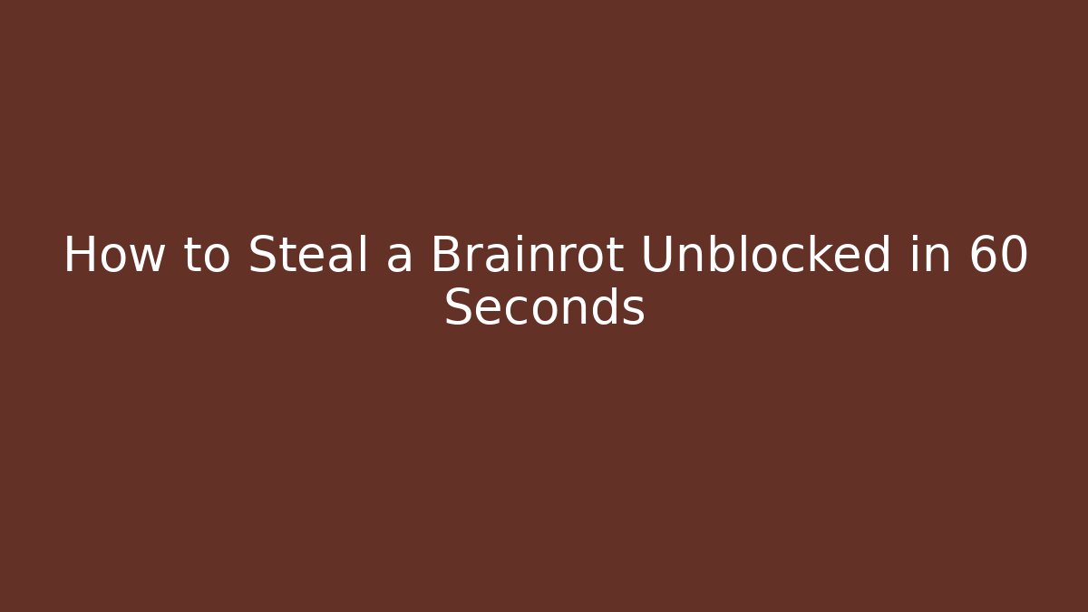 How to Steal a Brainrot Unblocked in 60 Seconds