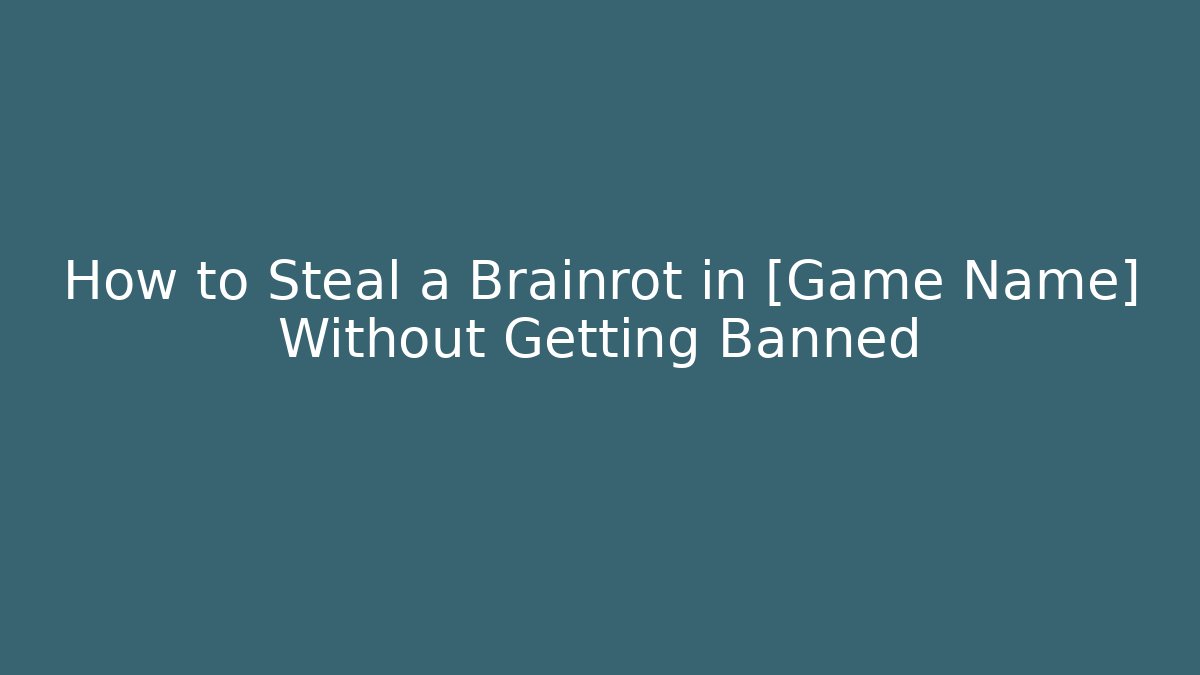 How to Steal a Brainrot in [Game Name] Without Getting Banned