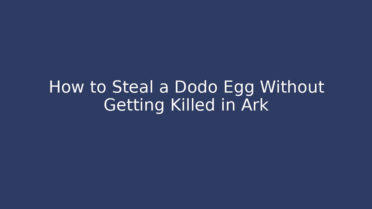 How to Steal a Dodo Egg Without Getting Killed in Ark