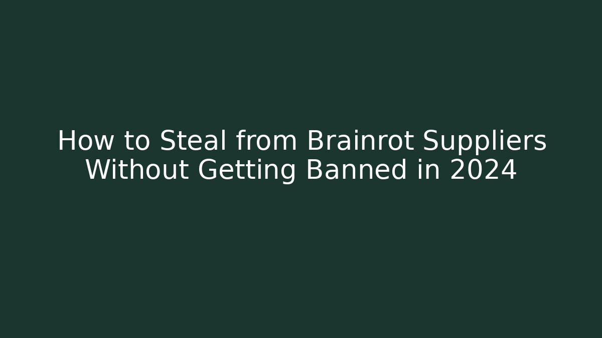 How to Steal from Brainrot Suppliers Without Getting Banned in 2024