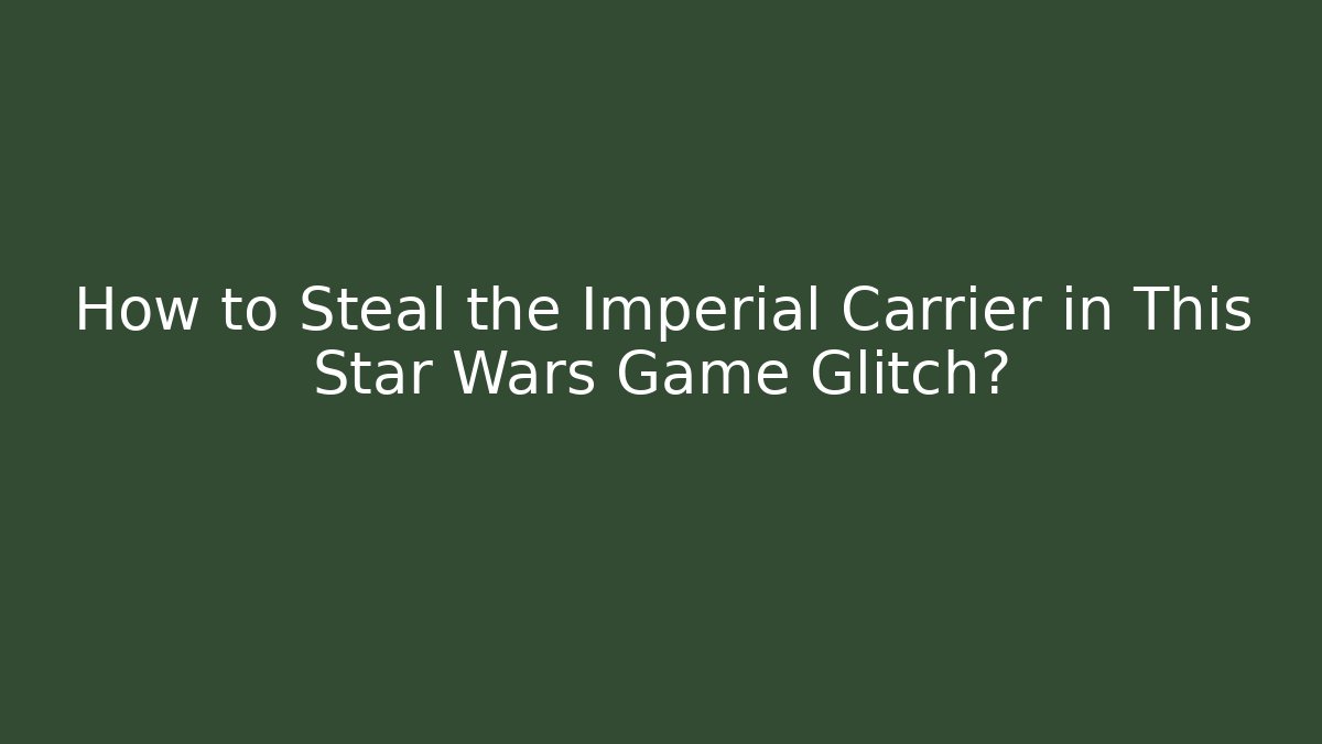 How to Steal the Imperial Carrier in This Star Wars Game Glitch?