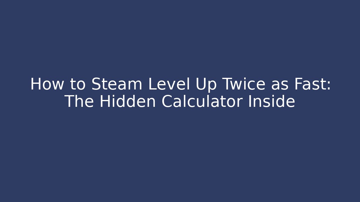 How to Steam Level Up Twice as Fast: The Hidden Calculator Inside - Critter Realm