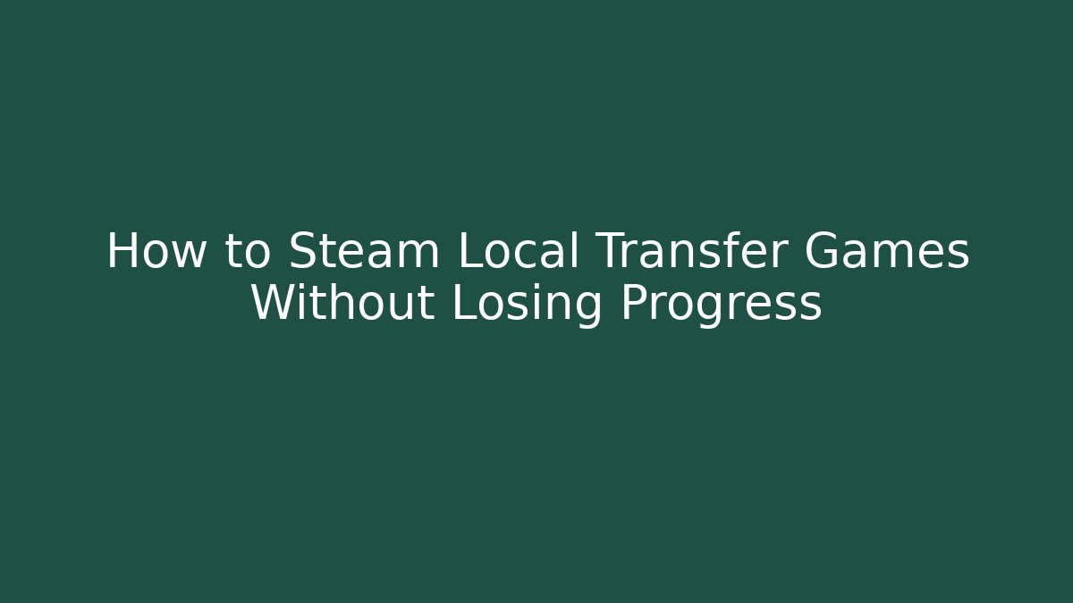 How to Steam Local Transfer Games Without Losing Progress
