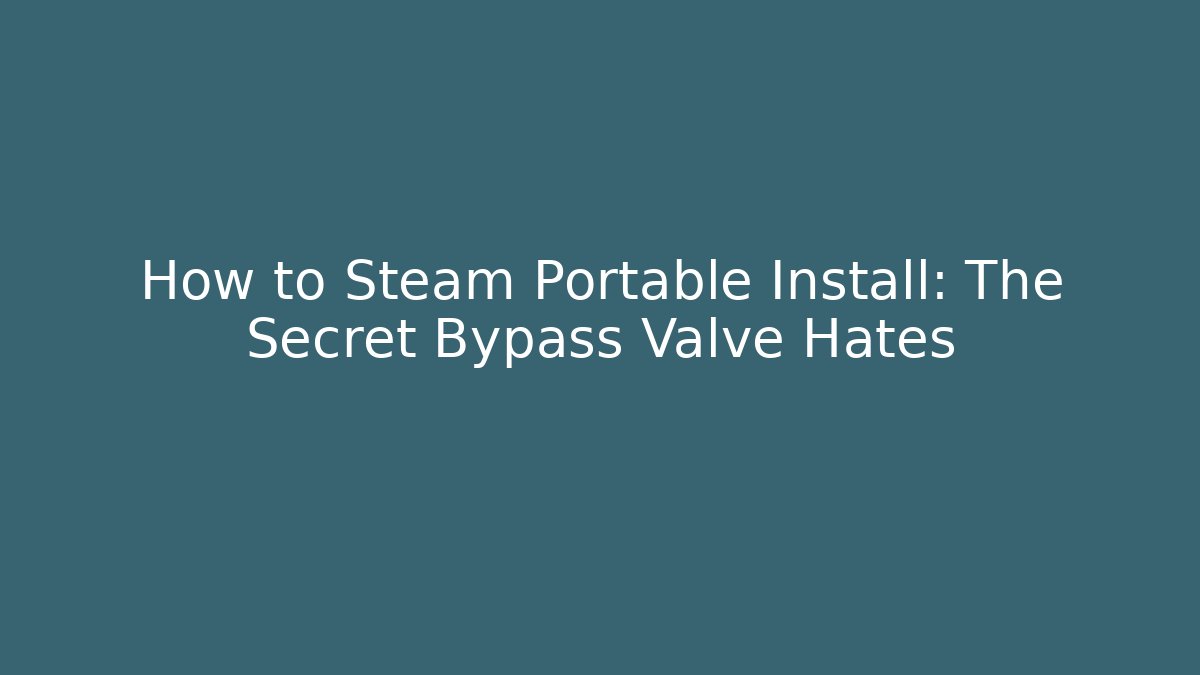 How to Steam Portable Install: The Secret Bypass Valve Hates