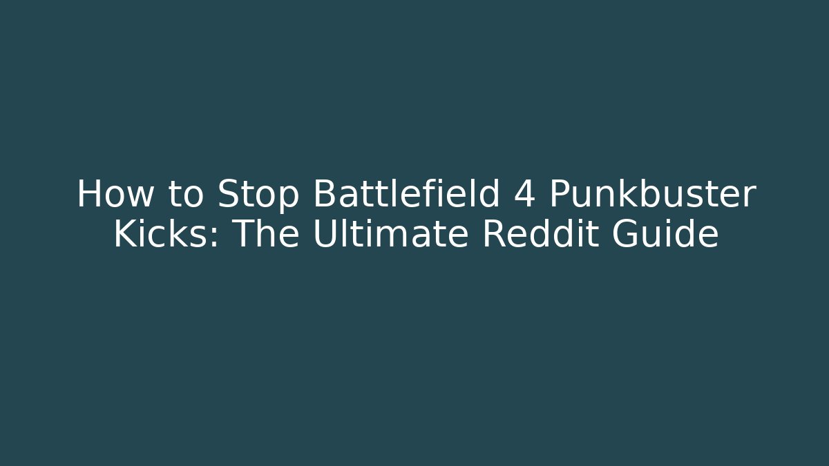 How to Stop Battlefield 4 Punkbuster Kicks: The Ultimate Reddit Guide