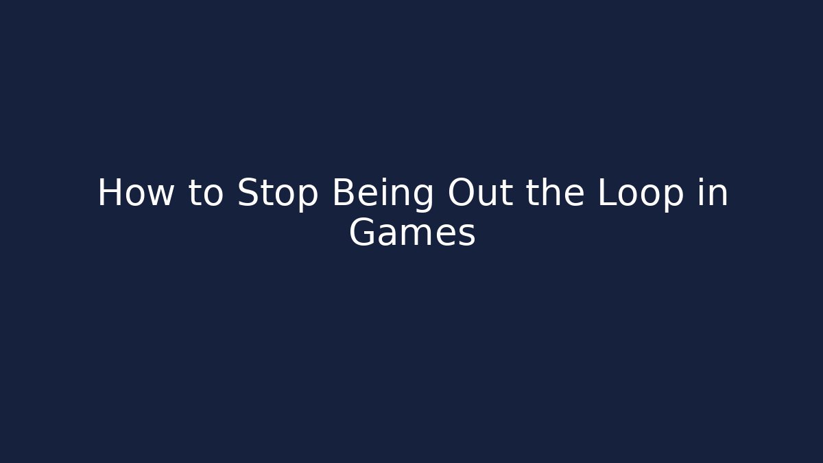 How to Stop Being Out the Loop in Games - Critter Realm