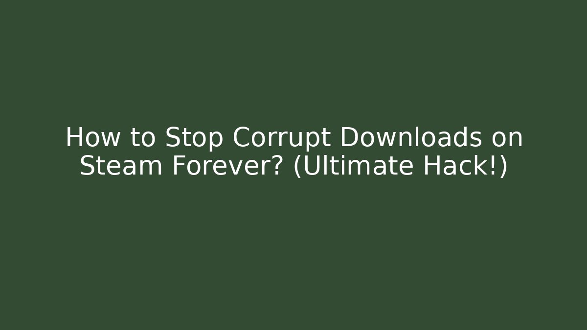 How to Stop Corrupt Downloads on Steam Forever? (Ultimate Hack!)