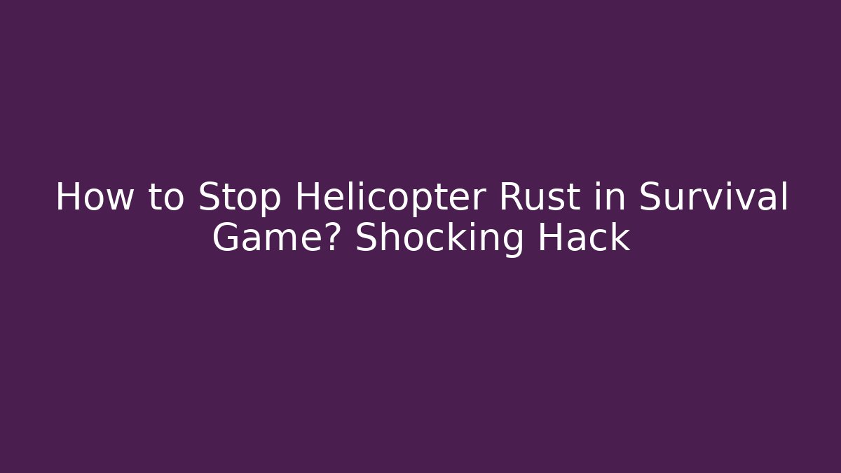 How to Stop Helicopter Rust in Survival Game? Shocking Hack - Critter Realm