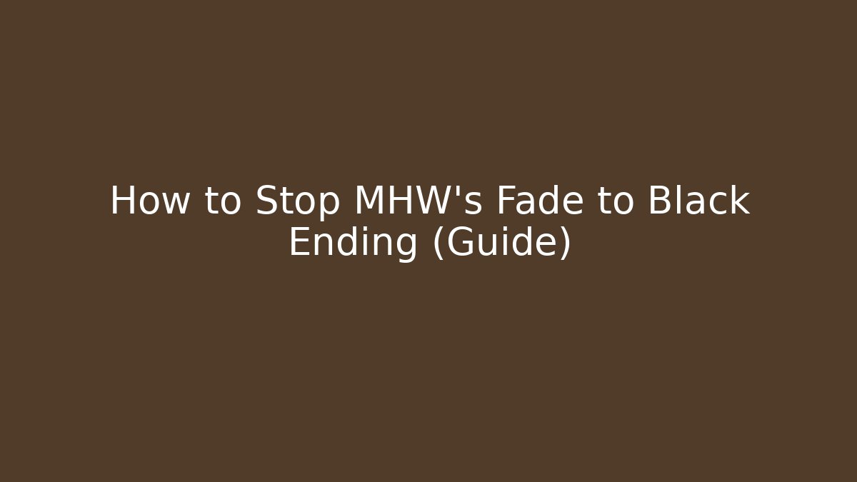 How to Stop MHW's Fade to Black Ending (Guide)