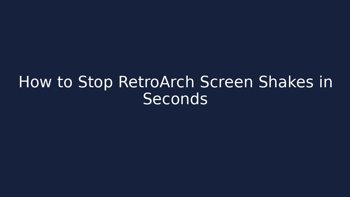 How to Stop RetroArch Screen Shakes in Seconds