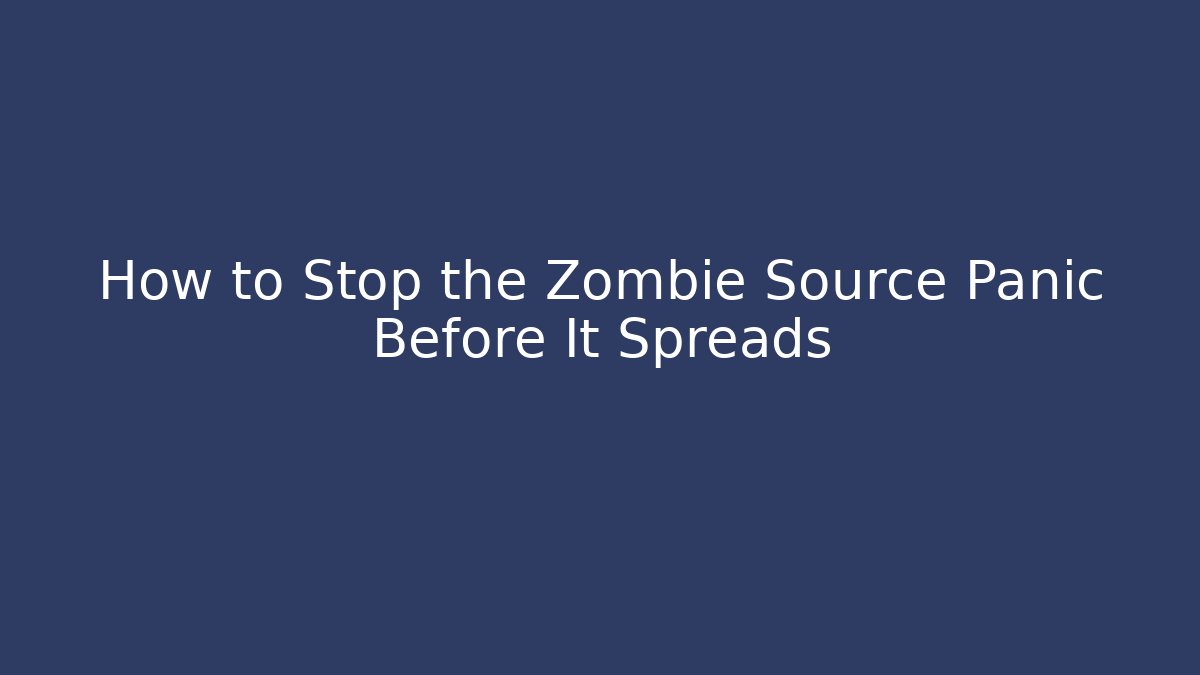 How to Stop the Zombie Source Panic Before It Spreads - Critter Realm