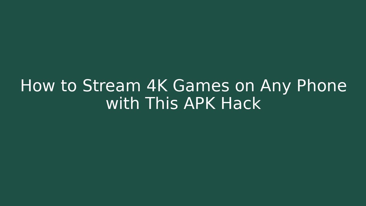 How to Stream 4K Games on Any Phone with This APK Hack