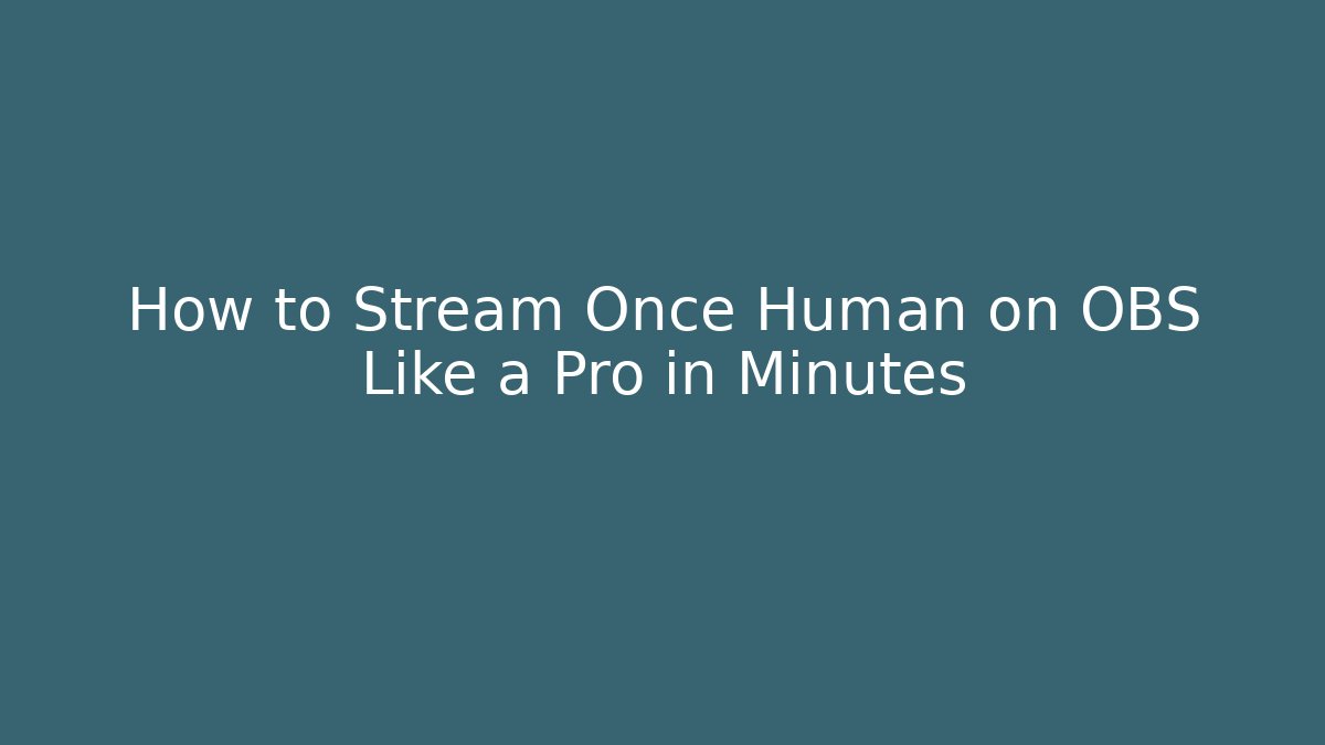 How to Stream Once Human on OBS Like a Pro in Minutes - Critter Realm
