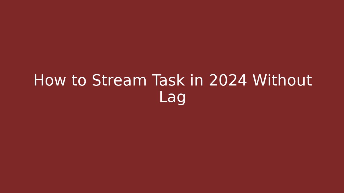 How to Stream Task in 2024 Without Lag - Critter Realm