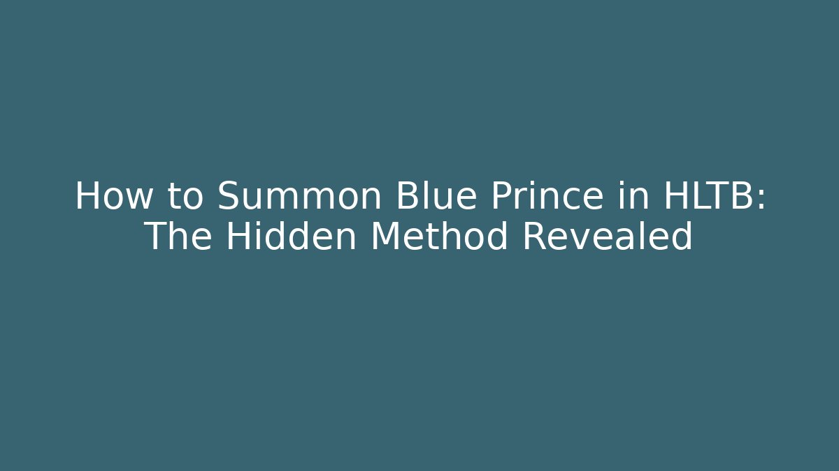 How to Summon Blue Prince in HLTB: The Hidden Method Revealed - Critter Realm