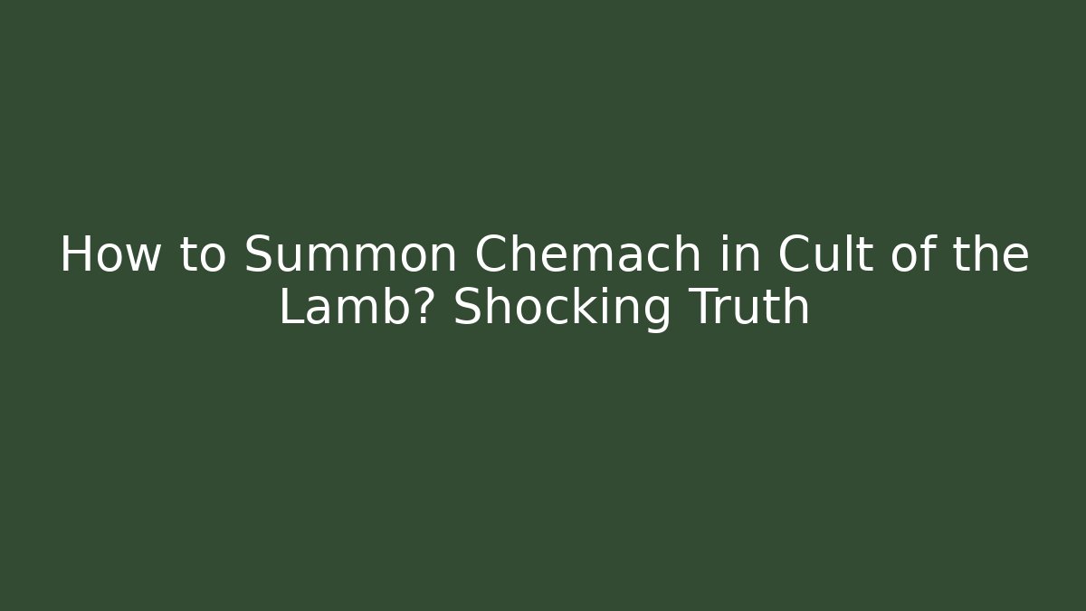 How to Summon Chemach in Cult of the Lamb? Shocking Truth