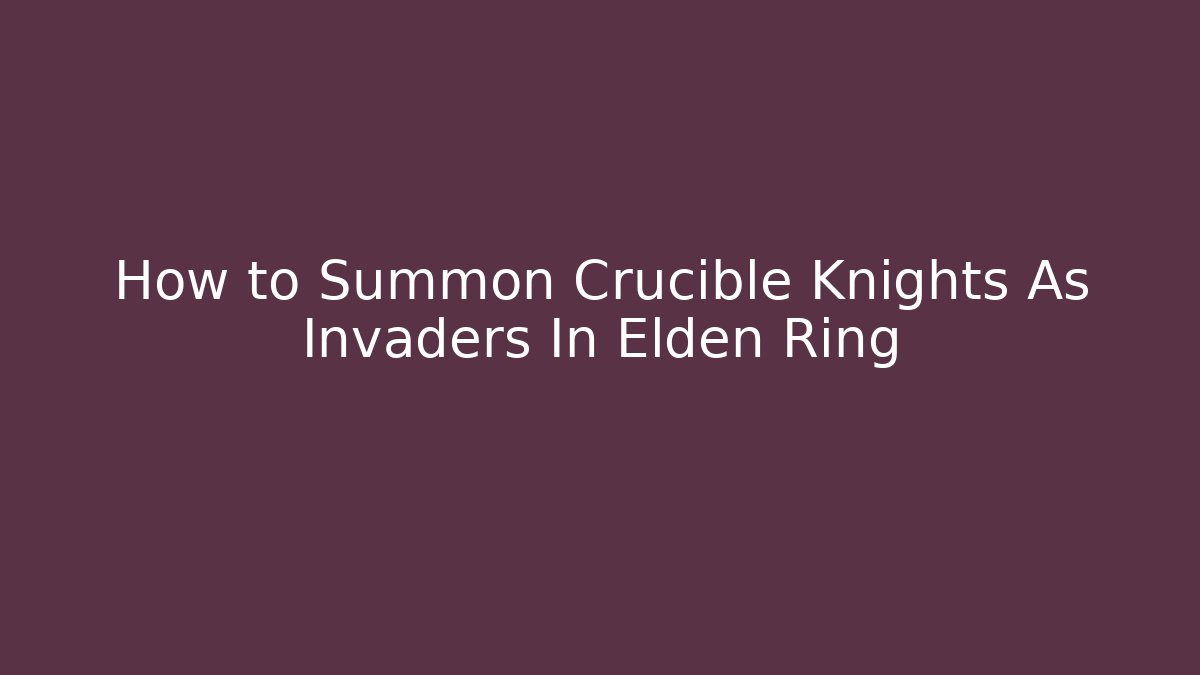 How to Summon Crucible Knights As Invaders In Elden Ring