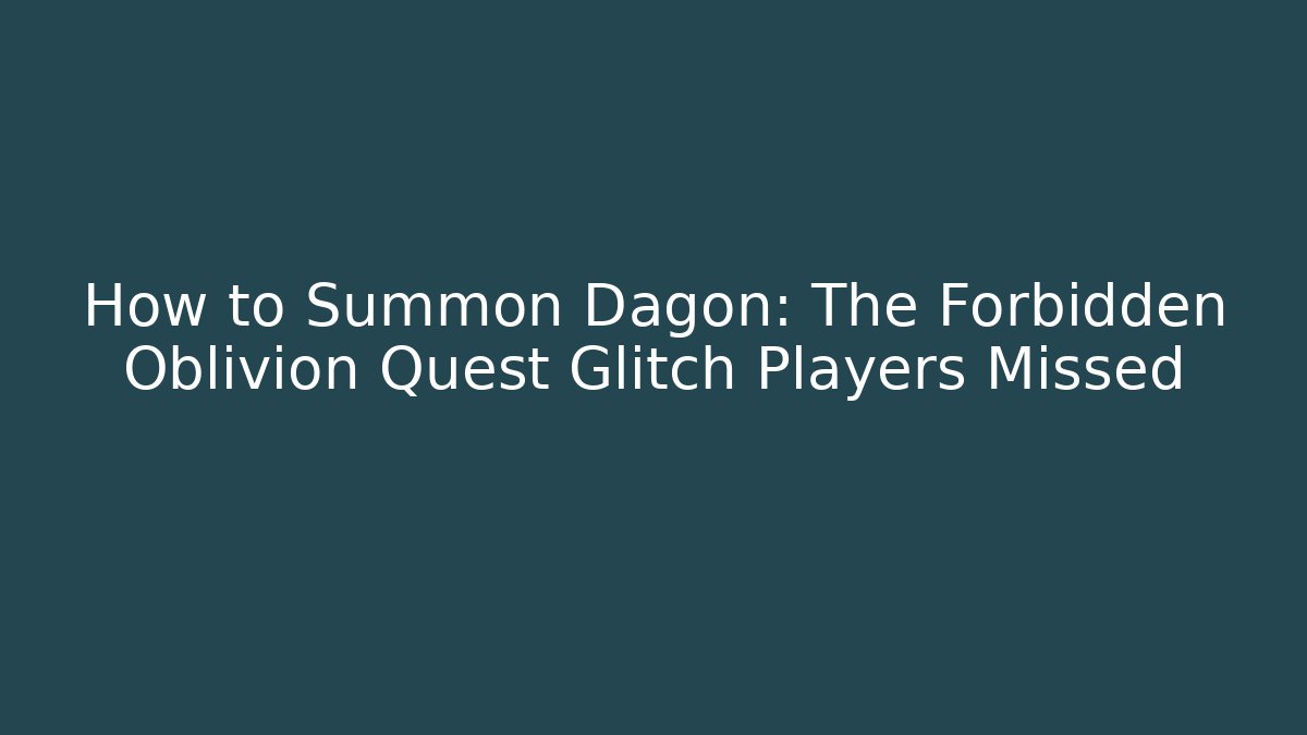 How to Summon Dagon: The Forbidden Oblivion Quest Glitch Players Missed