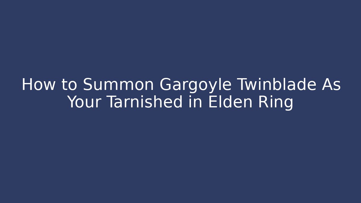 How to Summon Gargoyle Twinblade As Your Tarnished in Elden Ring