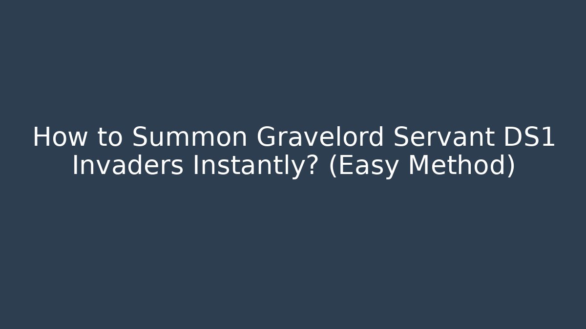 How to Summon Gravelord Servant DS1 Invaders Instantly? (Easy Method)